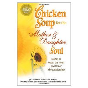 Chicken Soup for the Mother and Daughter Soul: Stories to Warm the Heart and Hon